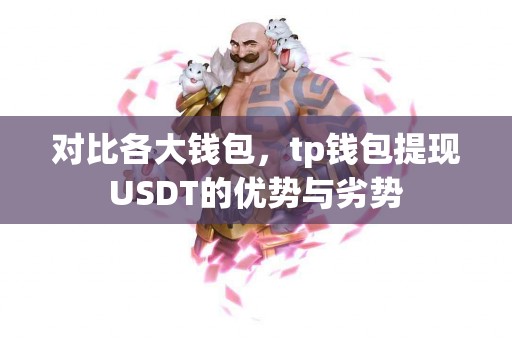 对比各大钱包，tp钱包提现USDT的优势与劣势